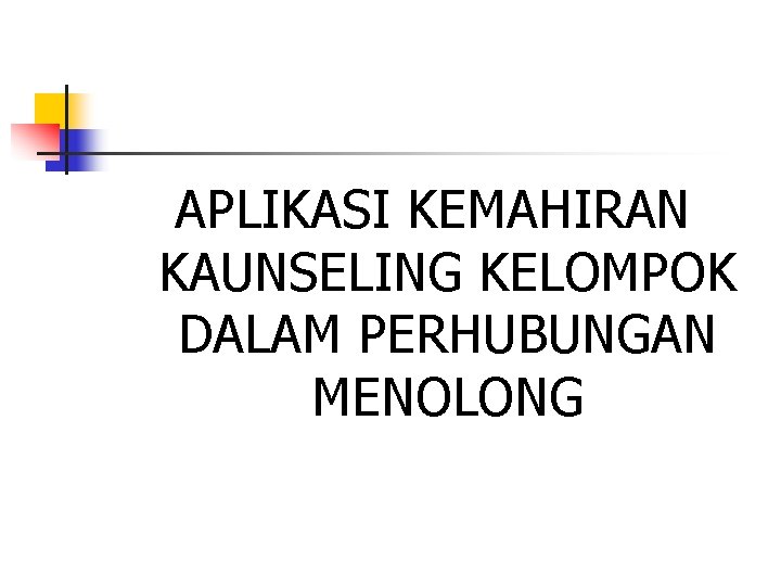 APLIKASI KEMAHIRAN KAUNSELING KELOMPOK DALAM PERHUBUNGAN MENOLONG 