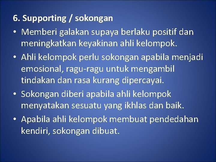 6. Supporting / sokongan • Memberi galakan supaya berlaku positif dan meningkatkan keyakinan ahli