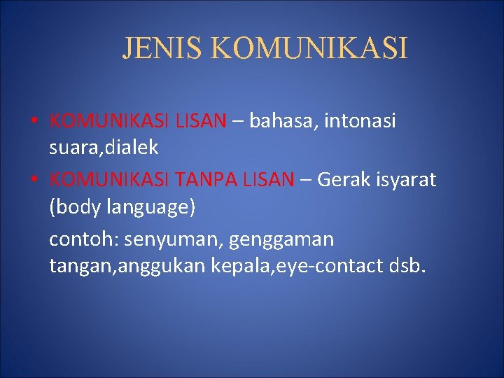 JENIS KOMUNIKASI • KOMUNIKASI LISAN – bahasa, intonasi suara, dialek • KOMUNIKASI TANPA LISAN