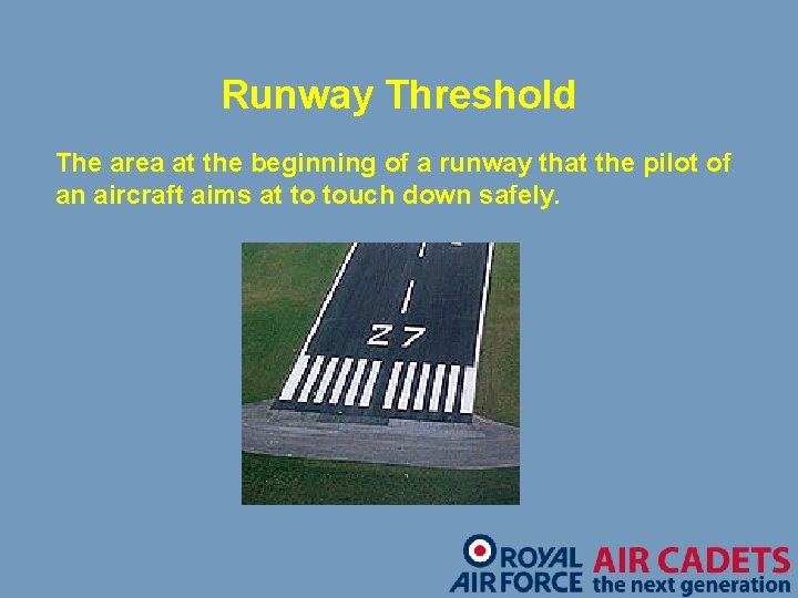 Runway Threshold The area at the beginning of a runway that the pilot of