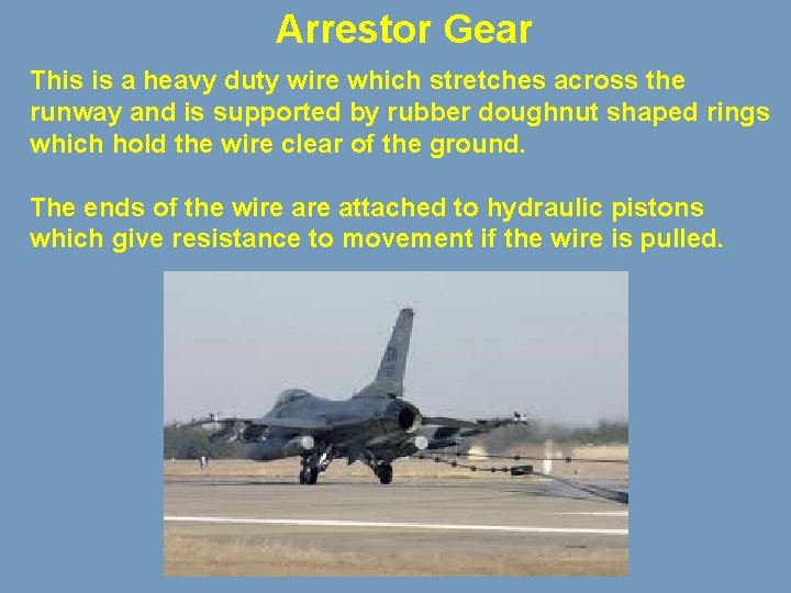 Arrestor Gear This is a heavy duty wire which stretches across the runway and