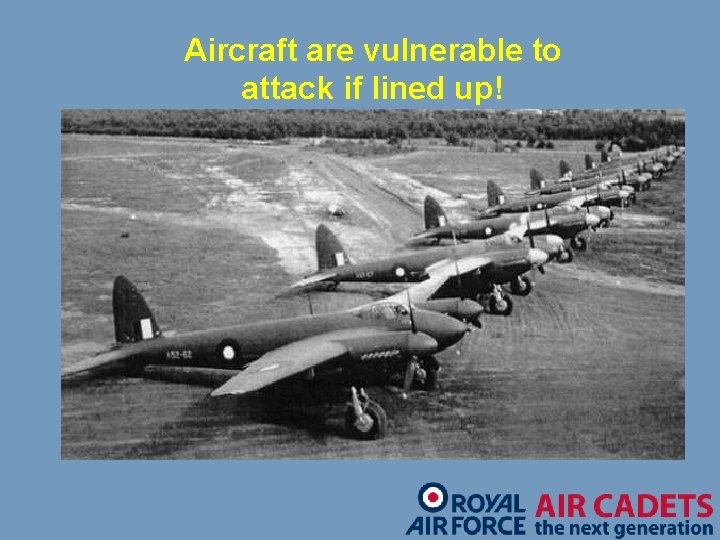 Aircraft are vulnerable to attack if lined up! 