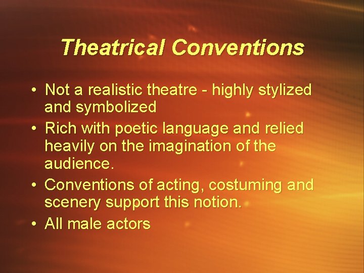 Theatrical Conventions • Not a realistic theatre - highly stylized and symbolized • Rich