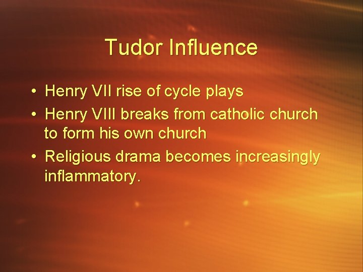 Tudor Influence • Henry VII rise of cycle plays • Henry VIII breaks from