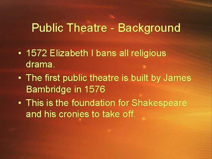 Public Theatre - Background • 1572 Elizabeth I bans all religious drama. • The