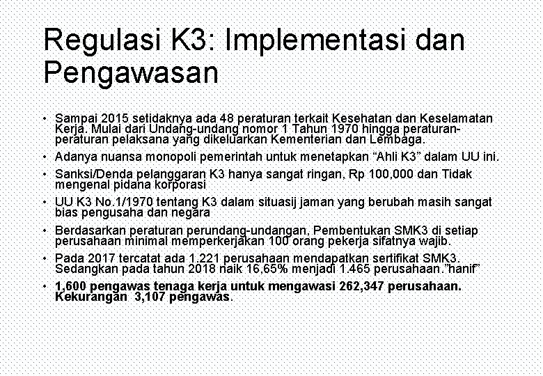 Regulasi K 3: Implementasi dan Pengawasan • Sampai 2015 setidaknya ada 48 peraturan terkait