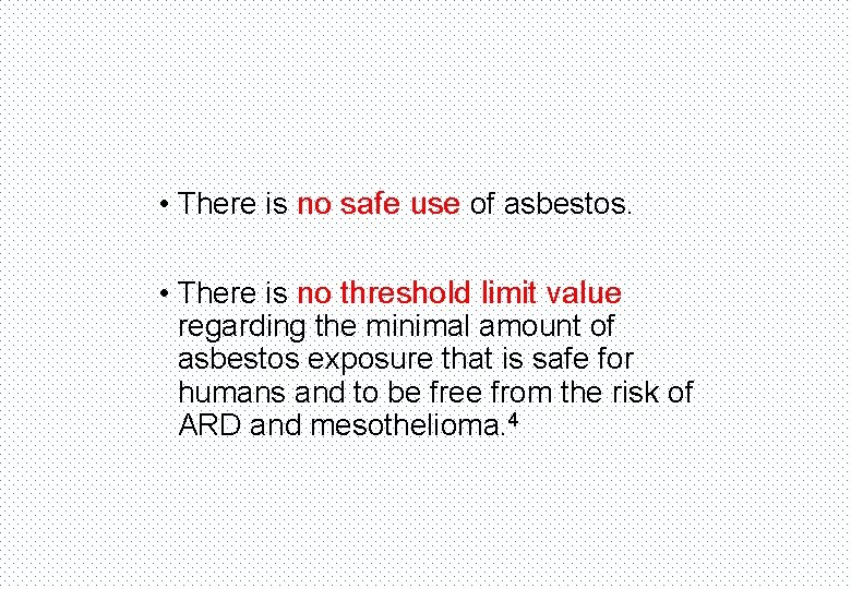  • There is no safe use of asbestos. • There is no threshold