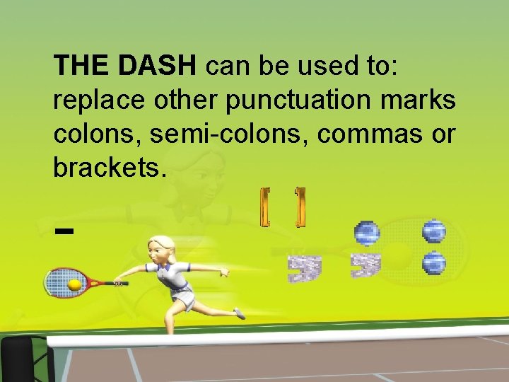 THE DASH can be used to: replace other punctuation marks colons, semi-colons, commas or