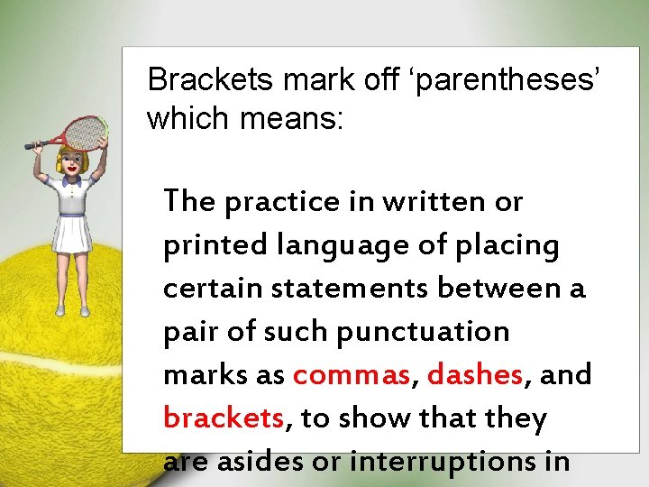 Brackets mark off ‘parentheses’ which means: The practice in written or printed language of