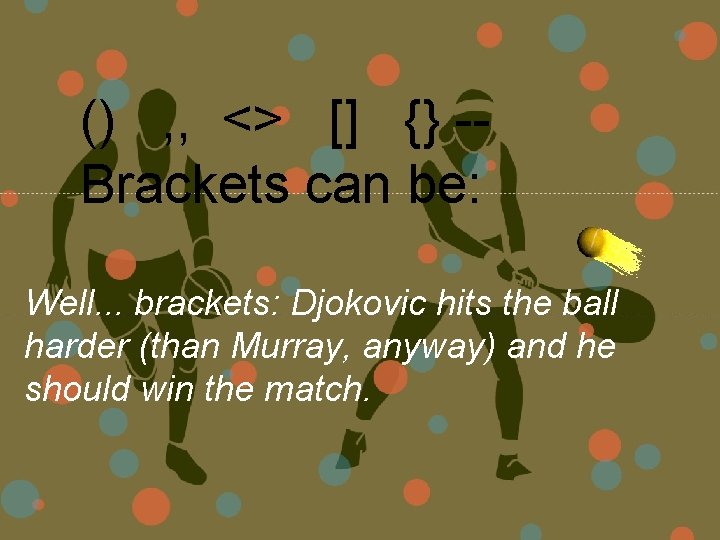 () , , <> [] {} -Brackets can be: Well. . . brackets: Djokovic