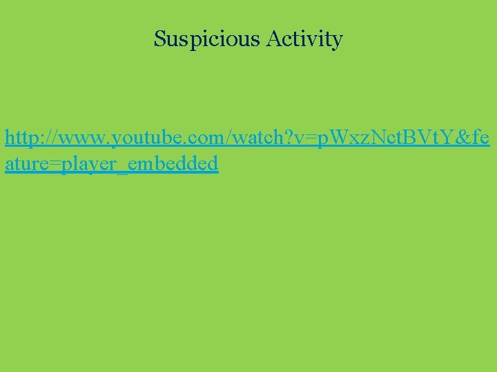 Suspicious Activity http: //www. youtube. com/watch? v=p. Wxz. Nct. BVt. Y&fe ature=player_embedded 