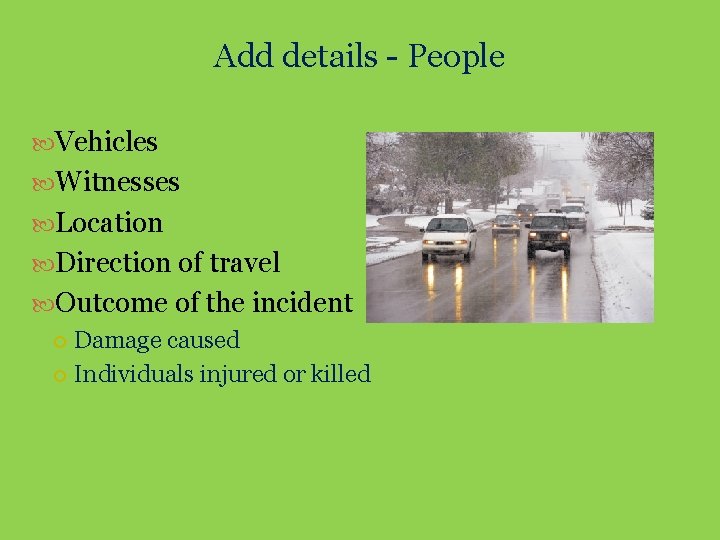 Add details - People Vehicles Witnesses Location Direction of travel Outcome of the incident
