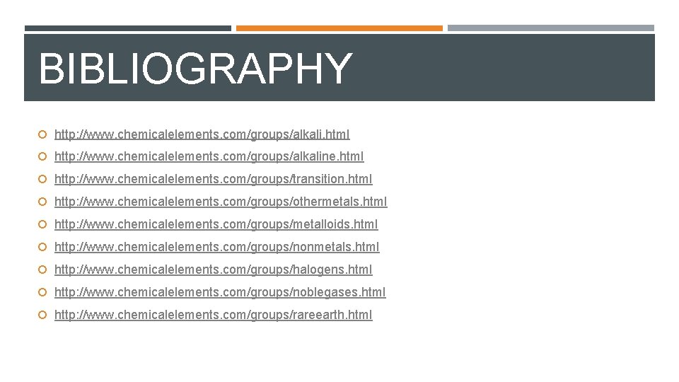 BIBLIOGRAPHY http: //www. chemicalelements. com/groups/alkali. html http: //www. chemicalelements. com/groups/alkaline. html http: //www. chemicalelements.