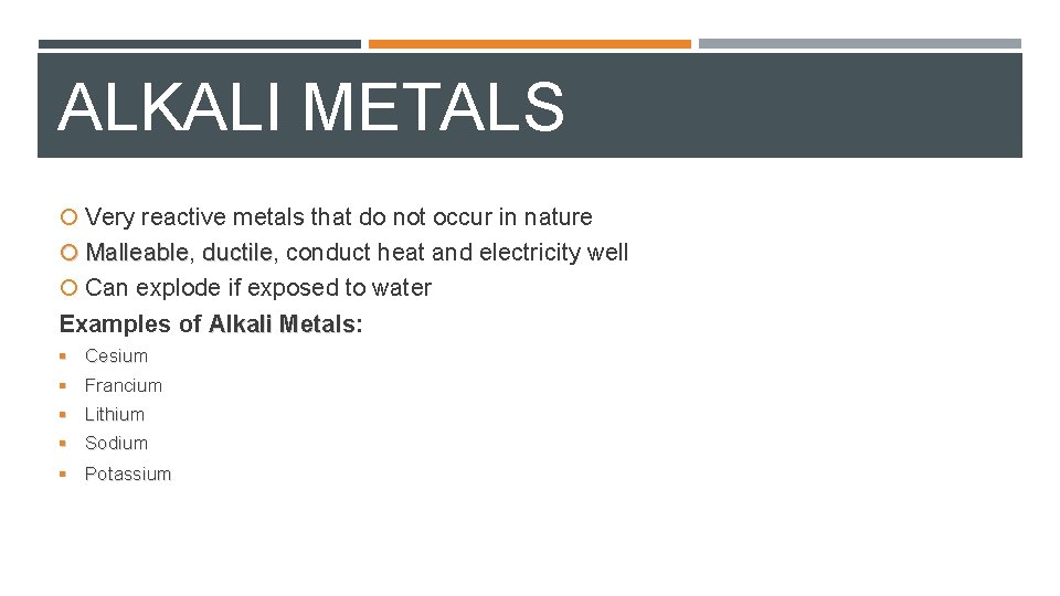 ALKALI METALS Very reactive metals that do not occur in nature Malleable, Malleable ductile,