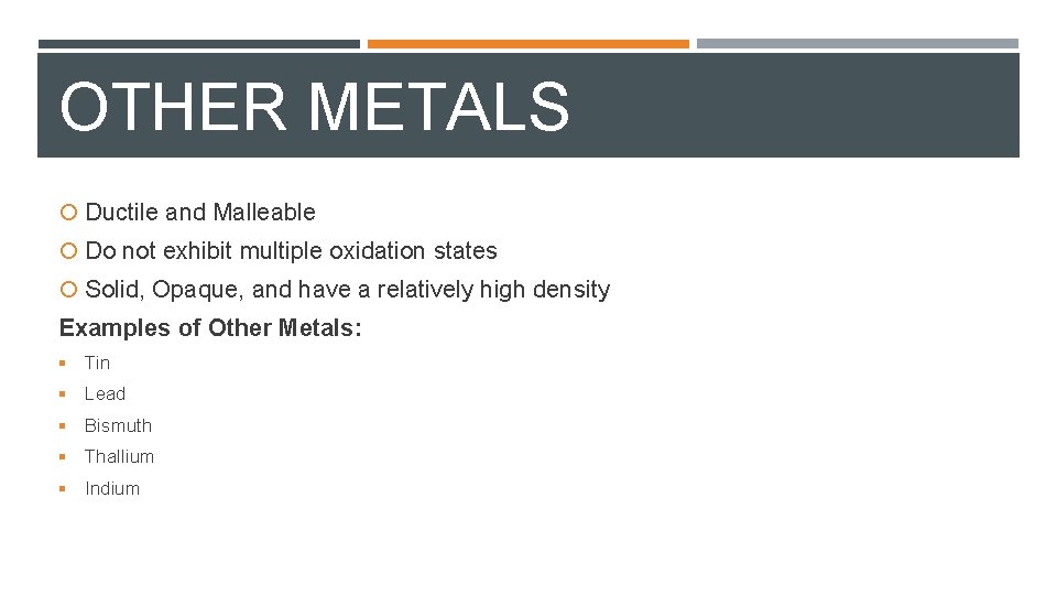 OTHER METALS Ductile and Malleable Do not exhibit multiple oxidation states Solid, Opaque, and