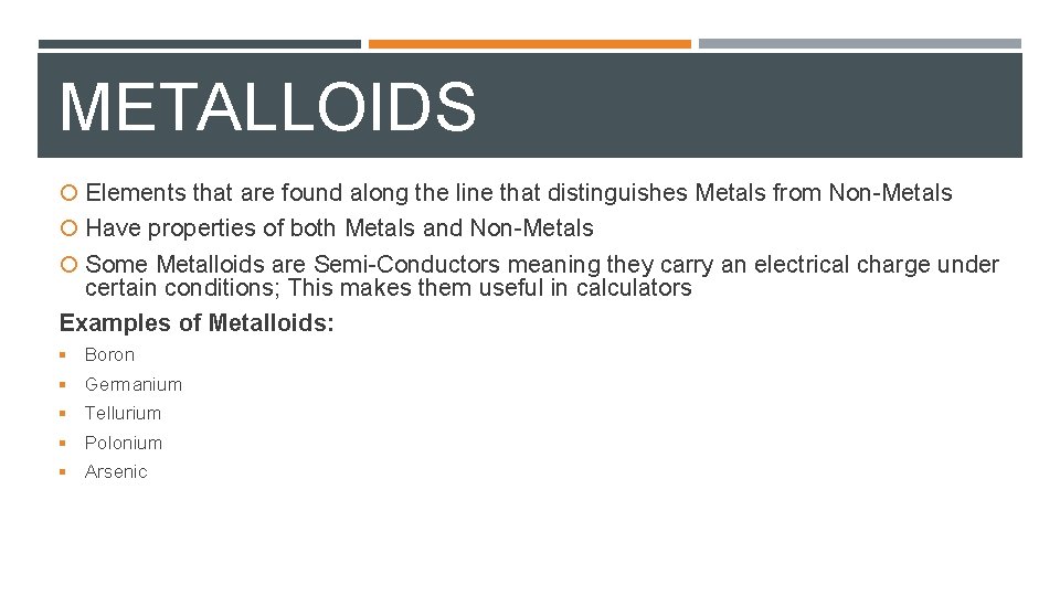 METALLOIDS Elements that are found along the line that distinguishes Metals from Non-Metals Have