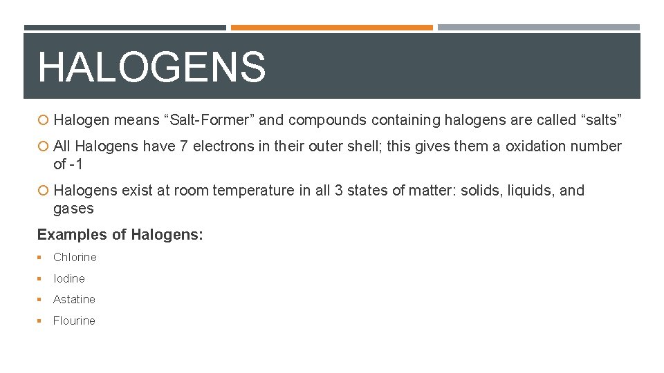 HALOGENS Halogen means “Salt-Former” and compounds containing halogens are called “salts” All Halogens have