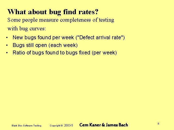 What about bug find rates? Some people measure completeness of testing with bug curves: