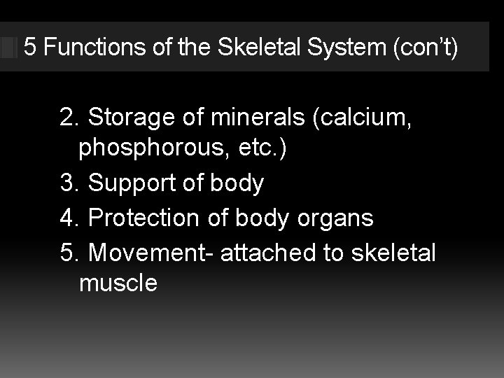 5 Functions of the Skeletal System (con’t) 2. Storage of minerals (calcium, phosphorous, etc.