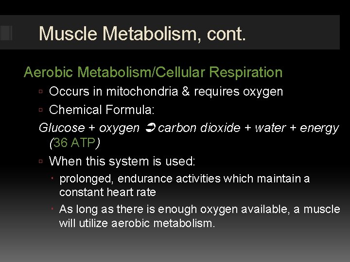 Muscle Metabolism, cont. Aerobic Metabolism/Cellular Respiration Occurs in mitochondria & requires oxygen Chemical Formula: