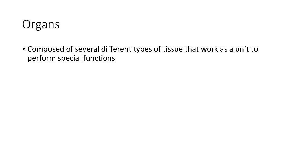 Organs • Composed of several different types of tissue that work as a unit