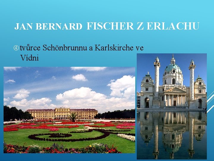 JAN BERNARD FISCHER Z ERLACHU tvůrce Vídni Schönbrunnu a Karlskirche ve 