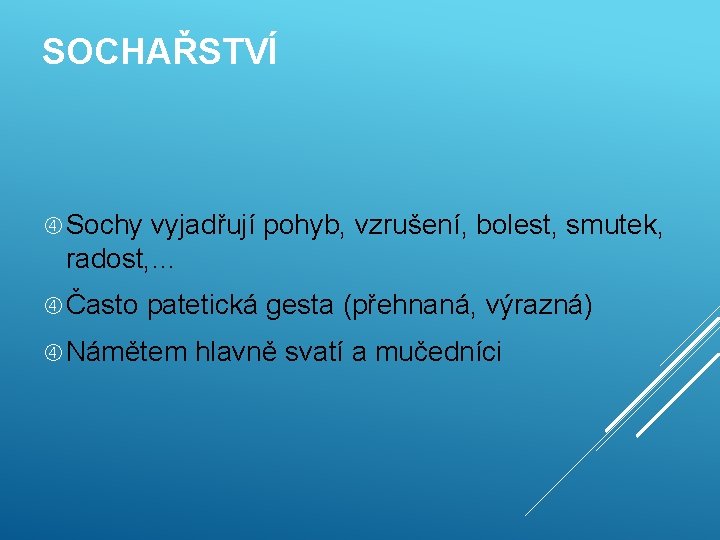 SOCHAŘSTVÍ Sochy vyjadřují pohyb, vzrušení, bolest, smutek, radost, … Často patetická gesta (přehnaná, výrazná)