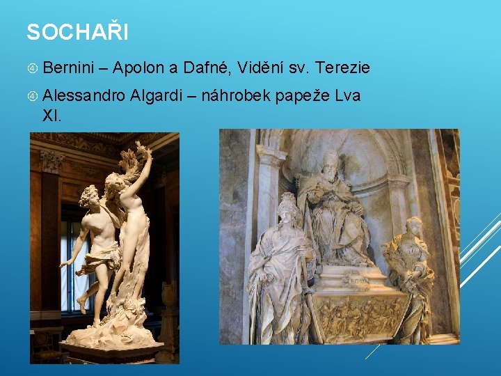 SOCHAŘI Bernini – Apolon a Dafné, Vidění sv. Terezie Alessandro XI. Algardi – náhrobek