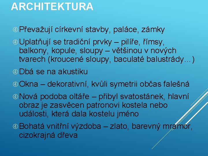 ARCHITEKTURA Převažují církevní stavby, paláce, zámky Uplatňují se tradiční prvky – pilíře, římsy, balkony,