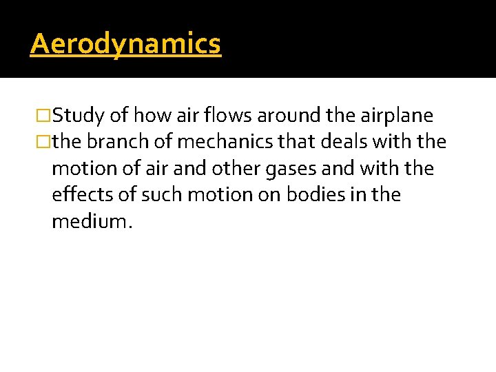 Aerodynamics �Study of how air flows around the airplane �the branch of mechanics that
