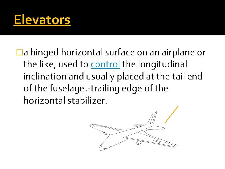 Elevators �a hinged horizontal surface on an airplane or the like, used to control