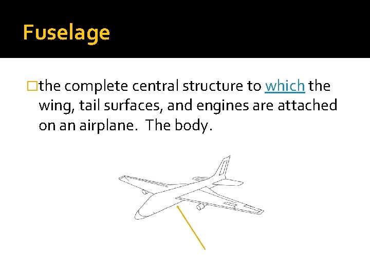 Fuselage �the complete central structure to which the wing, tail surfaces, and engines are