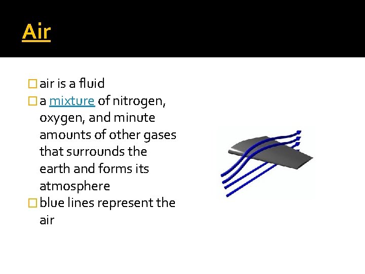 Air � air is a fluid � a mixture of nitrogen, oxygen, and minute