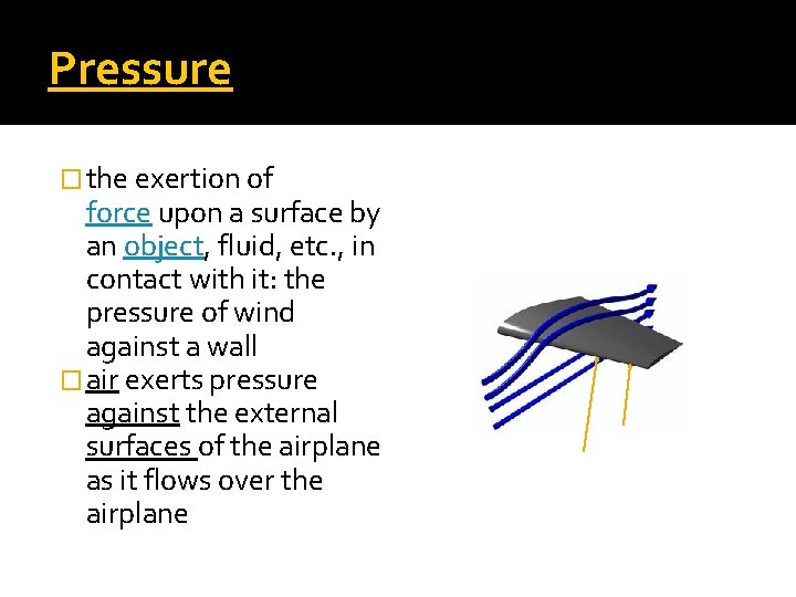 Pressure � the exertion of force upon a surface by an object, fluid, etc.