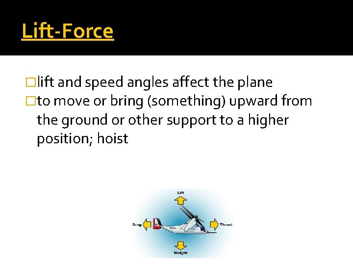 Lift-Force �lift and speed angles affect the plane �to move or bring (something) upward