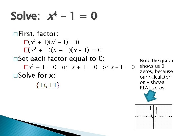 Solve: x 4 – 1 = 0 � First, factor: �(x 2 + 1)(x