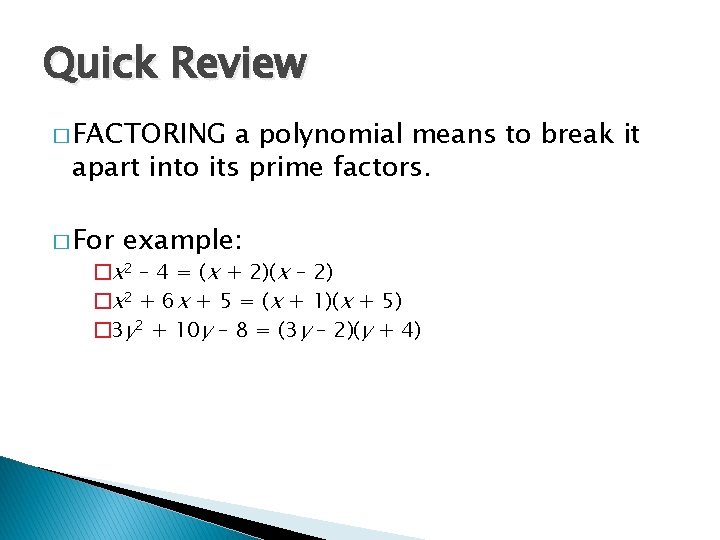 Quick Review � FACTORING a polynomial means to break it apart into its prime