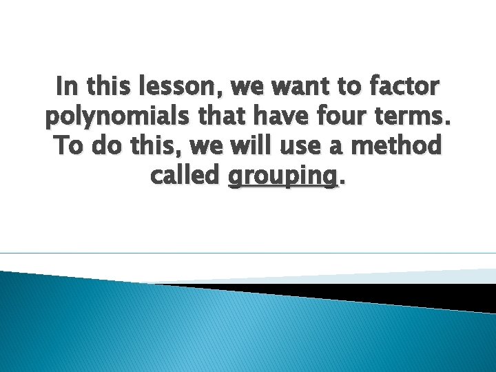 In this lesson, we want to factor polynomials that have four terms. To do