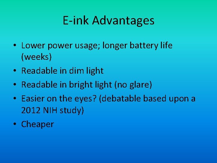 E-ink Advantages • Lower power usage; longer battery life (weeks) • Readable in dim