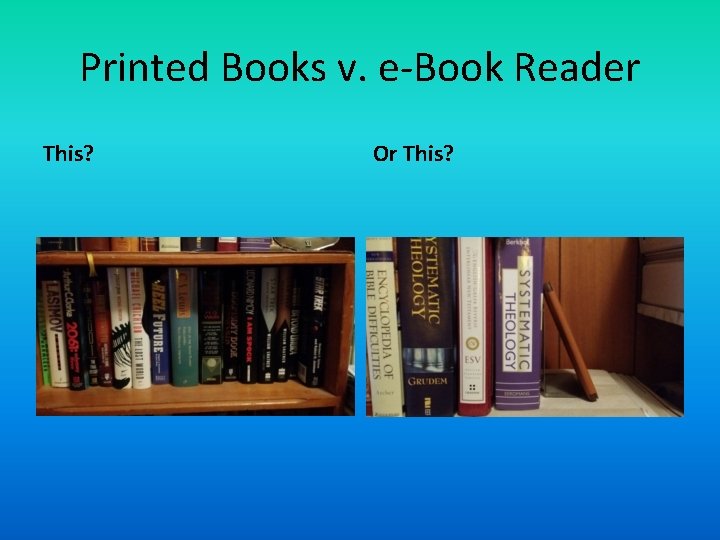 Printed Books v. e-Book Reader This? Or This? 