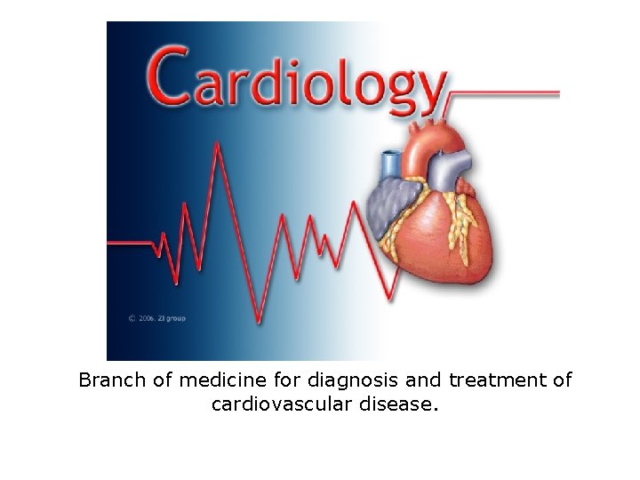 Branch of medicine for diagnosis and treatment of cardiovascular disease. 