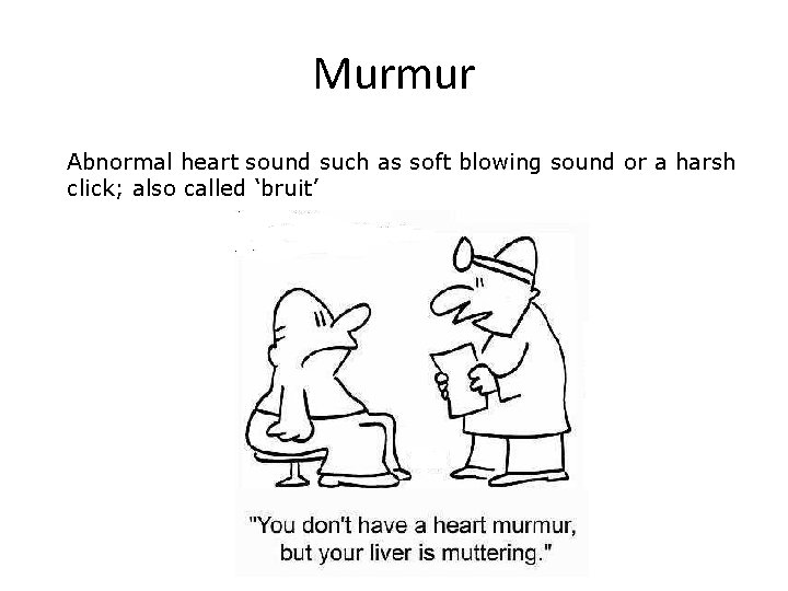 Murmur Abnormal heart sound such as soft blowing sound or a harsh click; also