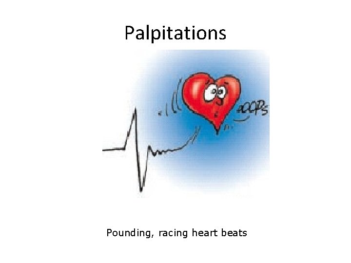 Palpitations Pounding, racing heart beats 