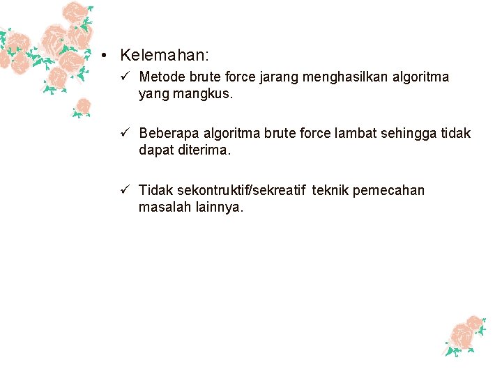  • Kelemahan: ü Metode brute force jarang menghasilkan algoritma yang mangkus. ü Beberapa