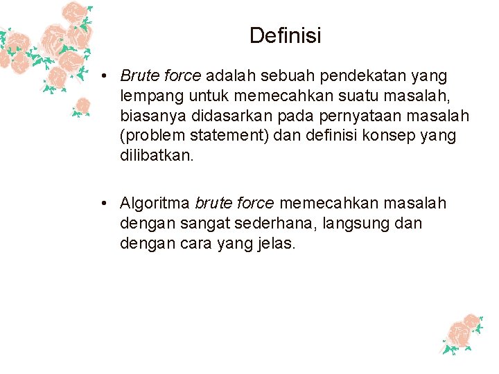 Definisi • Brute force adalah sebuah pendekatan yang lempang untuk memecahkan suatu masalah, biasanya