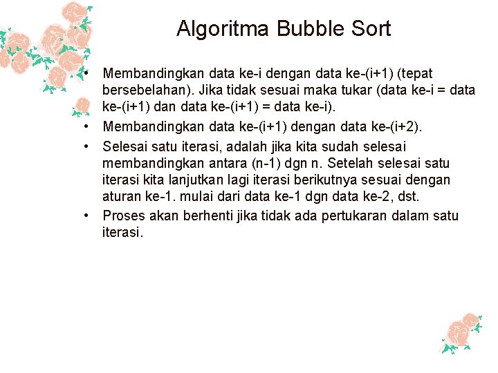 Algoritma Bubble Sort • Membandingkan data ke-i dengan data ke-(i+1) (tepat bersebelahan). Jika tidak