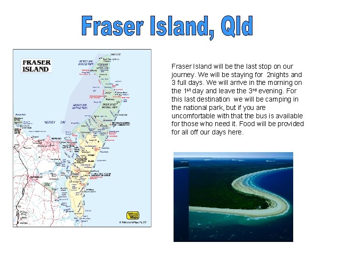 Fraser Island will be the last stop on our journey. We will be staying