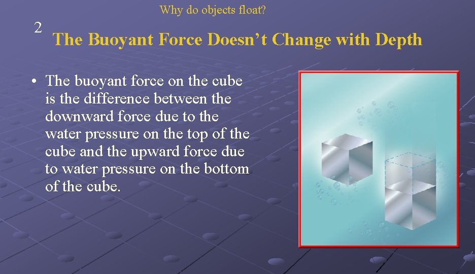 Why do objects float? 2 The Buoyant Force Doesn’t Change with Depth • The