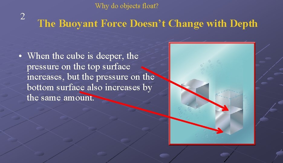 Why do objects float? 2 The Buoyant Force Doesn’t Change with Depth • When