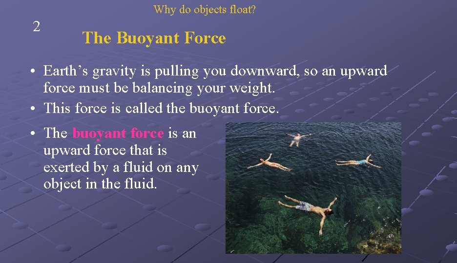 Why do objects float? 2 The Buoyant Force • Earth’s gravity is pulling you